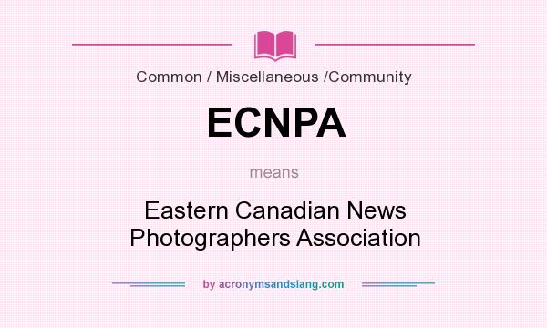 What does ECNPA mean? It stands for Eastern Canadian News Photographers Association