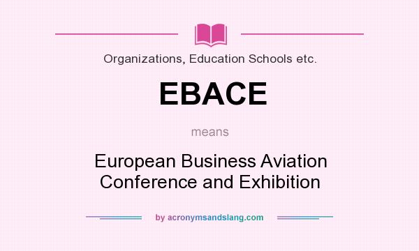 What does EBACE mean? It stands for European Business Aviation Conference and Exhibition