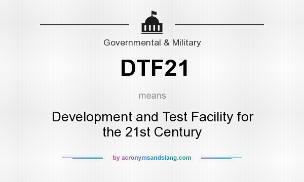 What does DTF21 mean? It stands for Development and Test Facility for the 21st Century