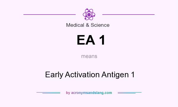 What does EA 1 mean? It stands for Early Activation Antigen 1
