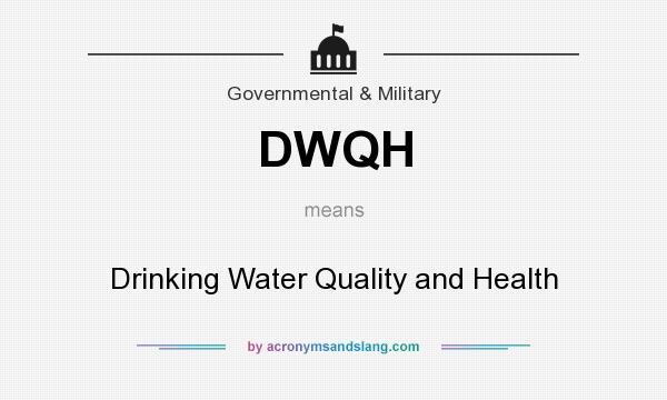 What does DWQH mean? It stands for Drinking Water Quality and Health