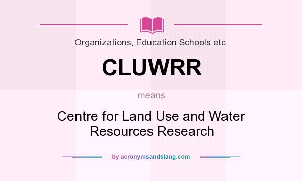 What does CLUWRR mean? It stands for Centre for Land Use and Water Resources Research