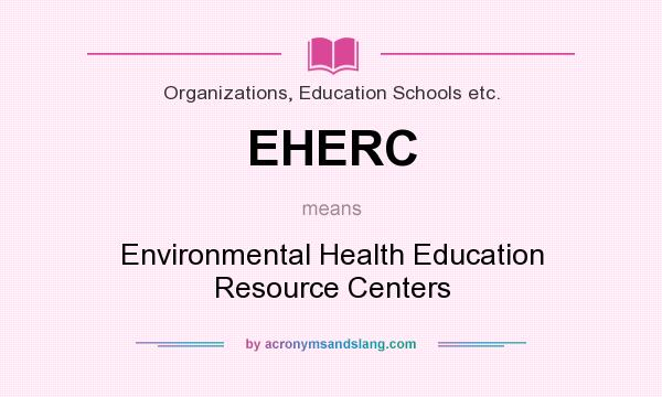 What does EHERC mean? It stands for Environmental Health Education Resource Centers