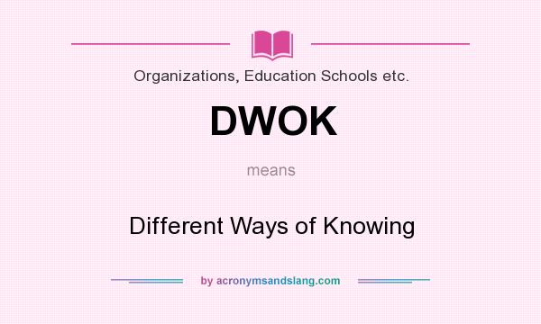 What does DWOK mean? It stands for Different Ways of Knowing