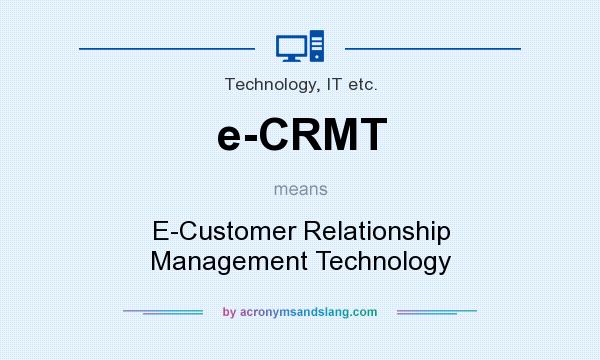 What does e-CRMT mean? It stands for E-Customer Relationship Management Technology