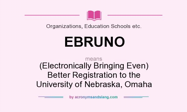 What does EBRUNO mean? It stands for (Electronically Bringing Even) Better Registration to the University of Nebraska, Omaha