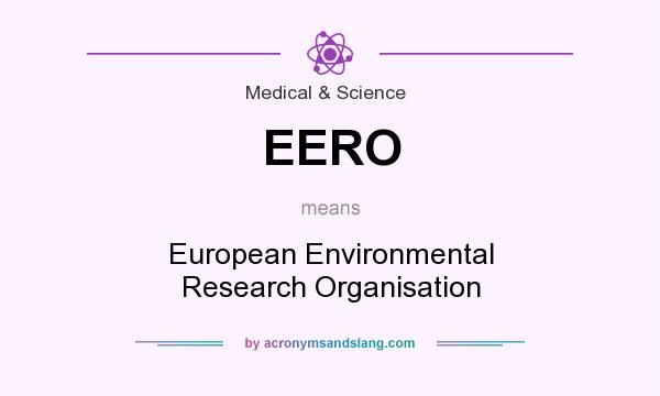 What does EERO mean? It stands for European Environmental Research Organisation