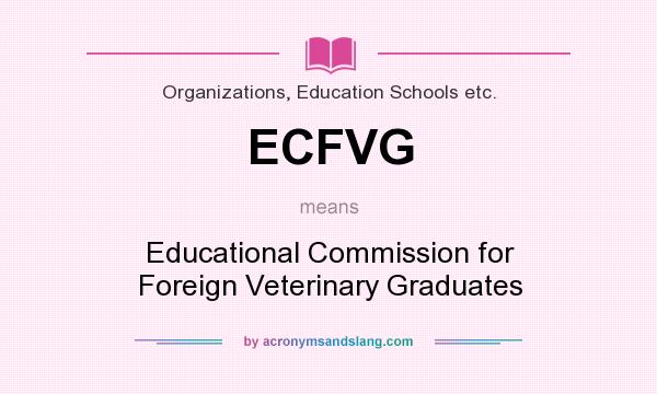 What does ECFVG mean? It stands for Educational Commission for Foreign Veterinary Graduates