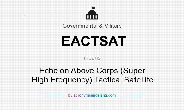 What does EACTSAT mean? It stands for Echelon Above Corps (Super High Frequency) Tactical Satellite