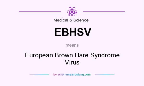 What does EBHSV mean? It stands for European Brown Hare Syndrome Virus