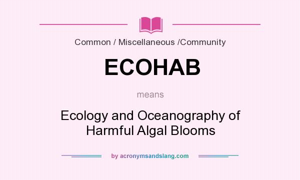 What does ECOHAB mean? It stands for Ecology and Oceanography of Harmful Algal Blooms