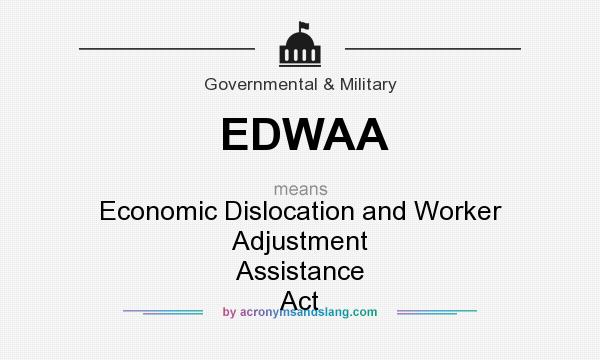 What does EDWAA mean? It stands for Economic Dislocation and Worker Adjustment Assistance Act