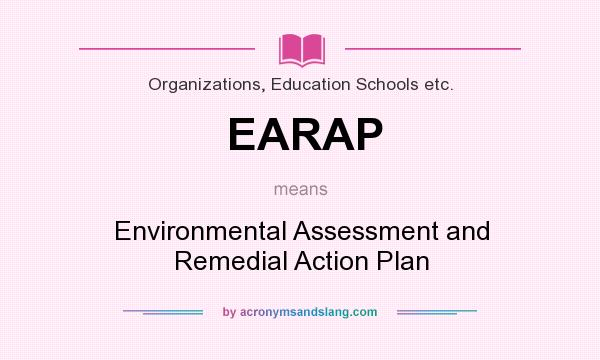 What does EARAP mean? It stands for Environmental Assessment and Remedial Action Plan