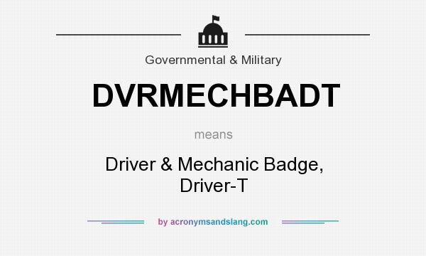 What does DVRMECHBADT mean? It stands for Driver & Mechanic Badge, Driver-T