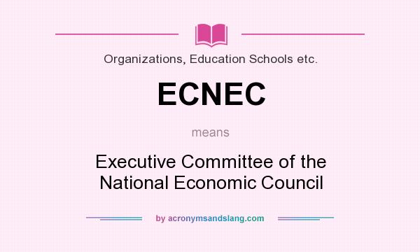 What does ECNEC mean? It stands for Executive Committee of the National Economic Council