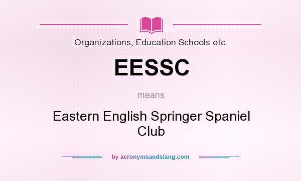 What does EESSC mean? It stands for Eastern English Springer Spaniel Club
