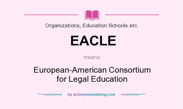 What does EACLE mean? It stands for European-American Consortium for Legal Education