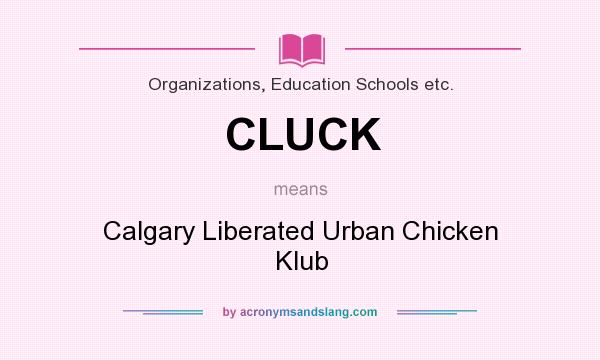 What does CLUCK mean? It stands for Calgary Liberated Urban Chicken Klub