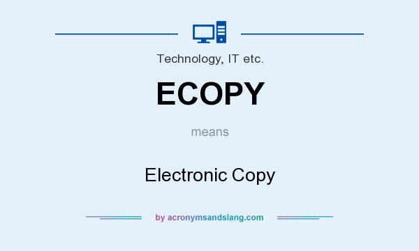 What does ECOPY mean? It stands for Electronic Copy
