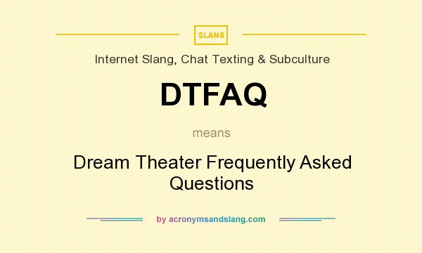 What does DTFAQ mean? It stands for Dream Theater Frequently Asked Questions
