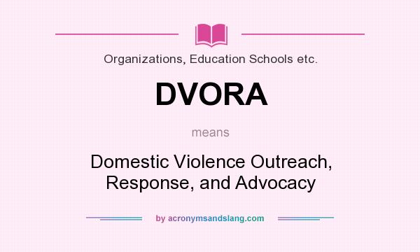 What does DVORA mean? It stands for Domestic Violence Outreach, Response, and Advocacy