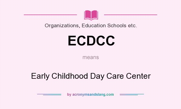 What does ECDCC mean? It stands for Early Childhood Day Care Center