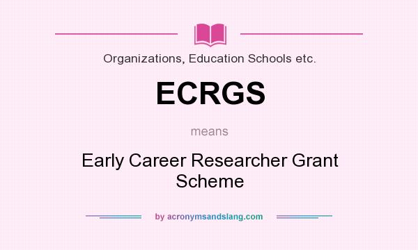 What does ECRGS mean? It stands for Early Career Researcher Grant Scheme