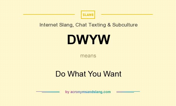 What does DWYW mean? It stands for Do What You Want