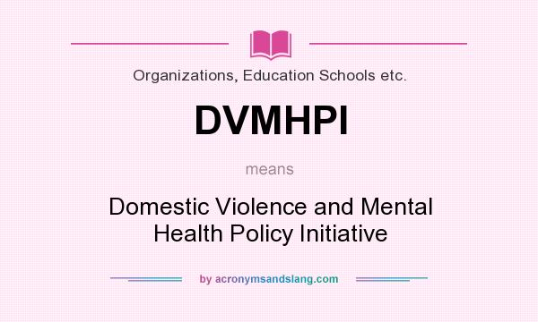 What does DVMHPI mean? It stands for Domestic Violence and Mental Health Policy Initiative