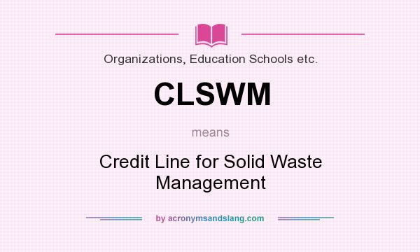 What does CLSWM mean? It stands for Credit Line for Solid Waste Management