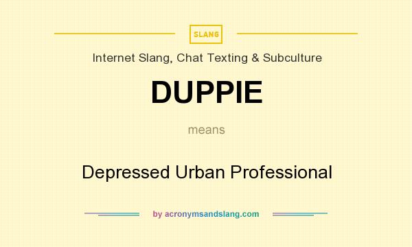 What does DUPPIE mean? It stands for Depressed Urban Professional