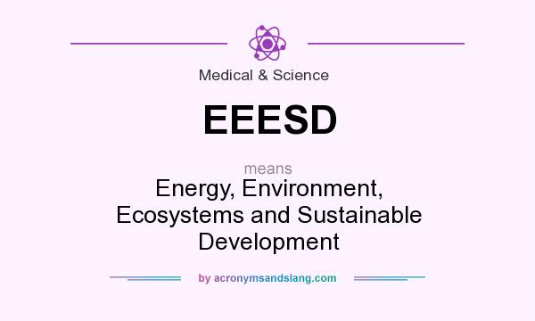 What does EEESD mean? It stands for Energy, Environment, Ecosystems and Sustainable Development