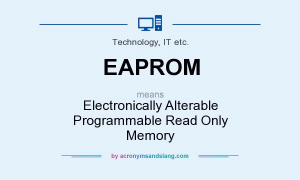 What does EAPROM mean? It stands for Electronically Alterable Programmable Read Only Memory