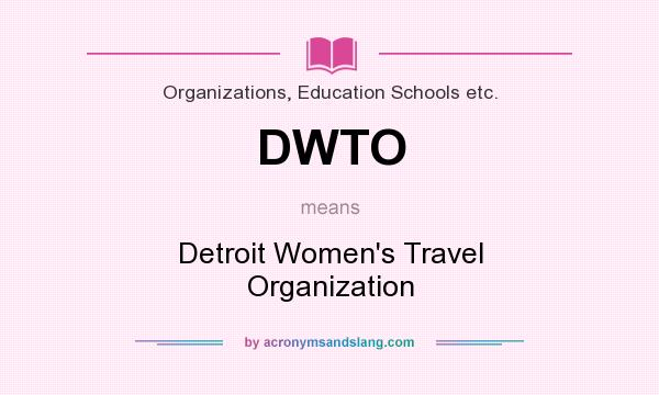 What does DWTO mean? It stands for Detroit Women`s Travel Organization