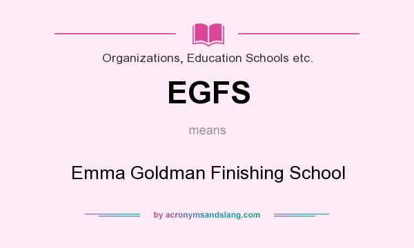 What does EGFS mean? It stands for Emma Goldman Finishing School