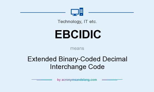What does EBCIDIC mean? It stands for Extended Binary-Coded Decimal Interchange Code