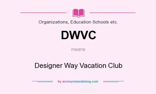 What does DWVC mean? It stands for Designer Way Vacation Club