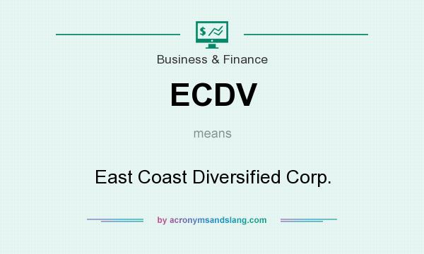 What does ECDV mean? It stands for East Coast Diversified Corp.