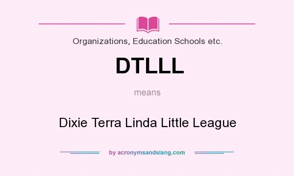 What does DTLLL mean? It stands for Dixie Terra Linda Little League