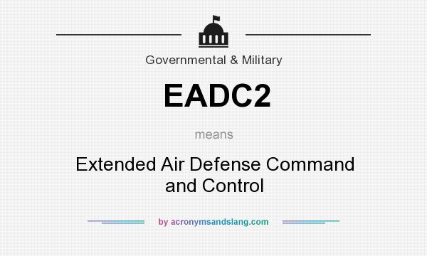 What does EADC2 mean? It stands for Extended Air Defense Command and Control
