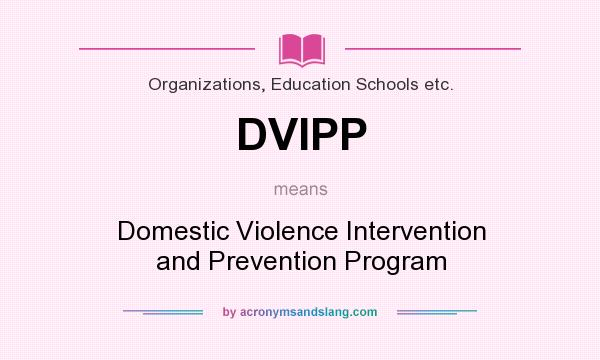 What does DVIPP mean? It stands for Domestic Violence Intervention and Prevention Program