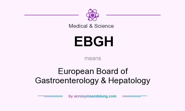 What does EBGH mean? It stands for European Board of Gastroenterology & Hepatology