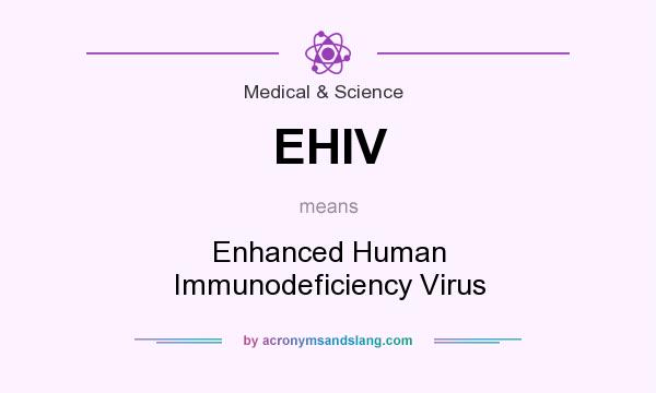 What does EHIV mean? It stands for Enhanced Human Immunodeficiency Virus