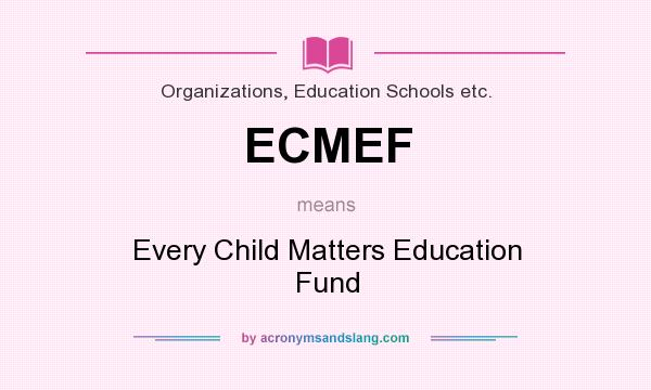 What does ECMEF mean? It stands for Every Child Matters Education Fund