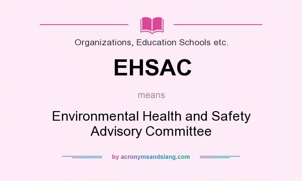 What does EHSAC mean? It stands for Environmental Health and Safety Advisory Committee