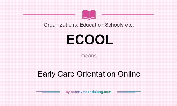 What does ECOOL mean? It stands for Early Care Orientation Online