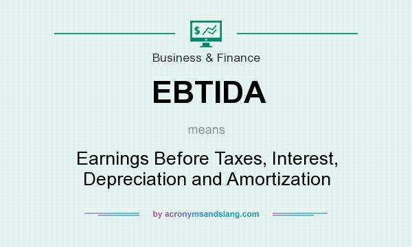 What does EBTIDA mean? It stands for Earnings Before Taxes, Interest, Depreciation and Amortization