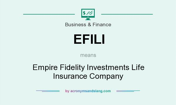 What does EFILI mean? It stands for Empire Fidelity Investments Life Insurance Company