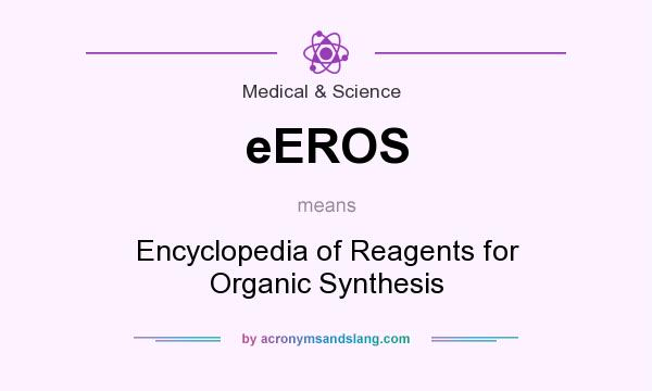 What does eEROS mean? It stands for Encyclopedia of Reagents for Organic Synthesis