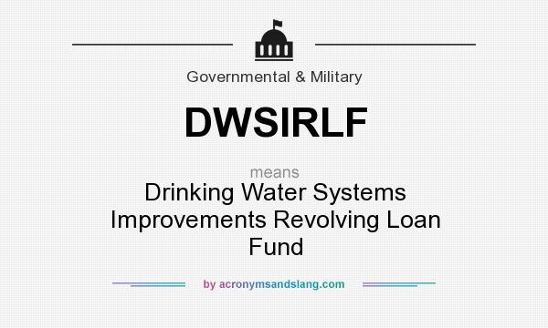 What does DWSIRLF mean? It stands for Drinking Water Systems Improvements Revolving Loan Fund